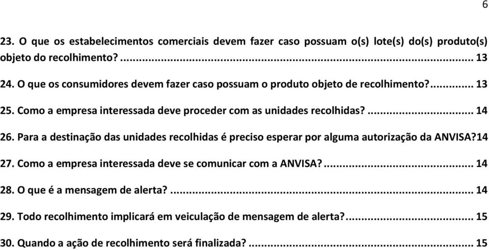 ... 14 26. Para a destinação das unidades recolhidas é preciso esperar por alguma autorização da ANVISA?14 27.