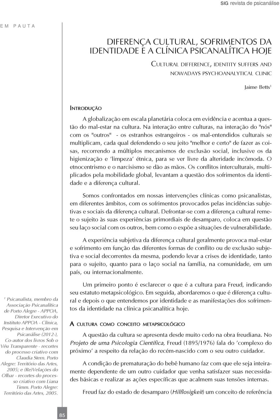 Na interação entre culturas, na interação do "nós" com os "outros" - os estranhos estrangeiros - os mal-entendidos culturais se multiplicam, cada qual defendendo o seu jeito "melhor e certo" de fazer