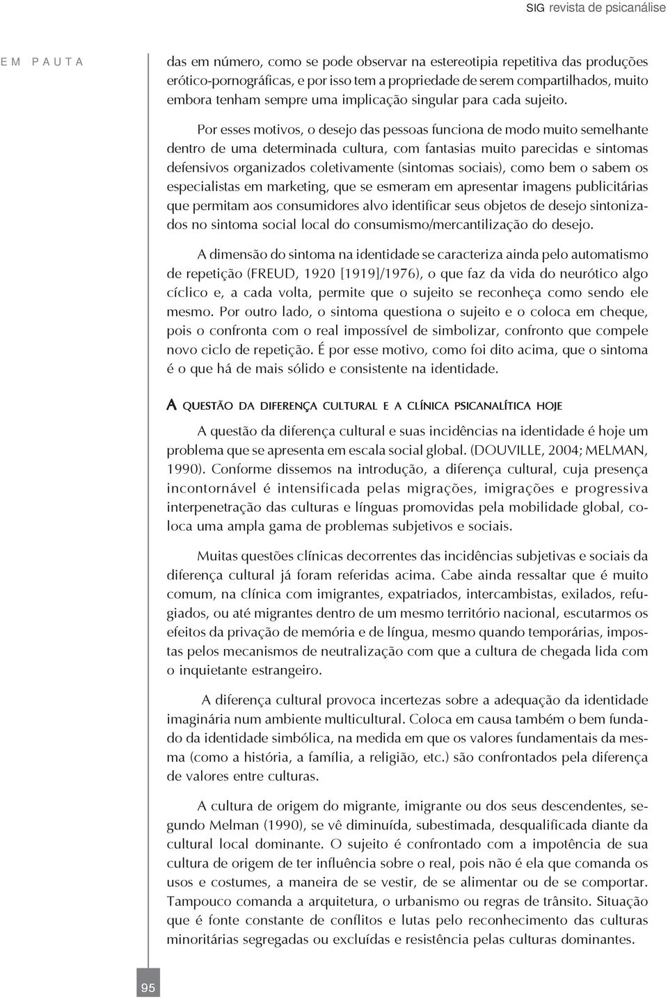 Por esses motivos, o desejo das pessoas funciona de modo muito semelhante dentro de uma determinada cultura, com fantasias muito parecidas e sintomas defensivos organizados coletivamente (sintomas