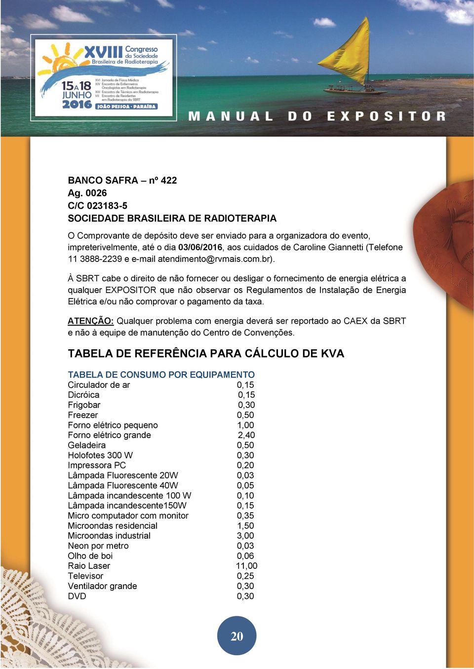 Giannetti (Telefone 11 3888-2239 e e-mail atendimento@rvmais.com.br).