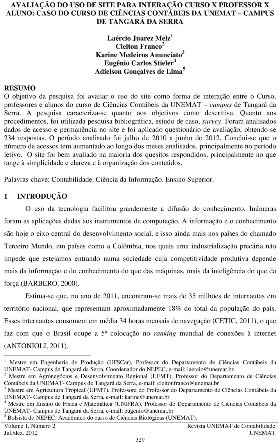 Quanto aos procedimentos, foi utilizada pesquisa bibliográfica, estudo de caso, survey.