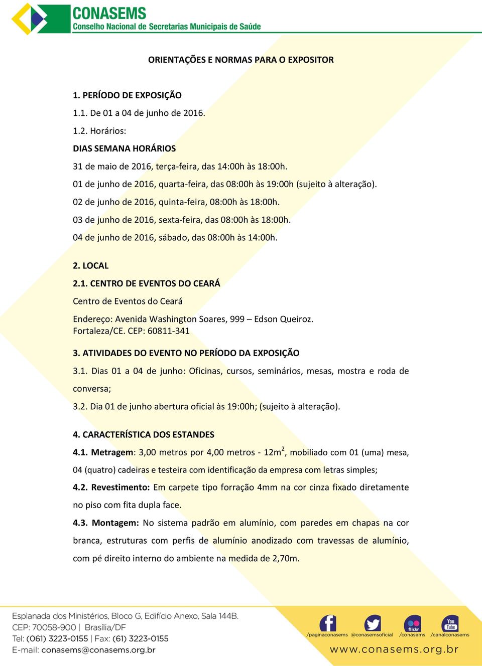 04 de junho de 2016, sábado, das 08:00h às 14:00h. 2. LOCAL 2.1. CENTRO DE EVENTOS DO CEARÁ Centro de Eventos do Ceará Endereço: Avenida Washington Soares, 999 Edson Queiroz. Fortaleza/CE.