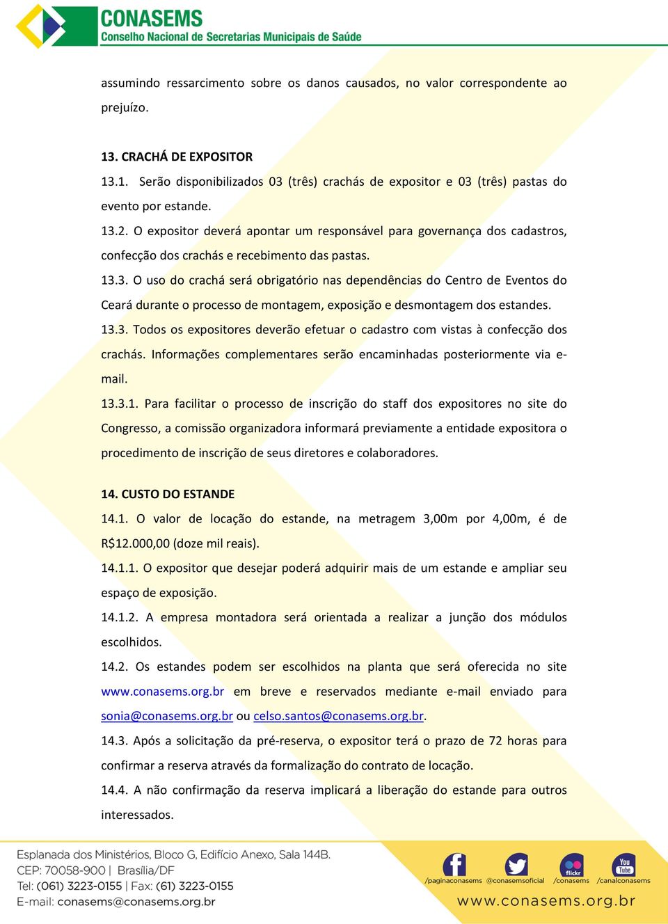 13.3. Todos os expositores deverão efetuar o cadastro com vistas à confecção dos crachás. Informações complementares serão encaminhadas posteriormente via e- mail. 13.3.1. Para facilitar o processo