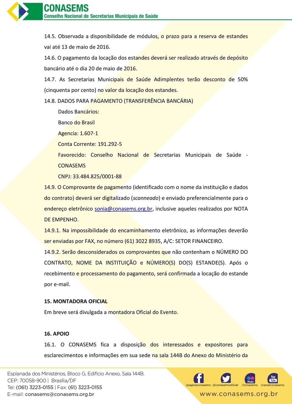 As Secretarias Municipais de Saúde Adimplentes terão desconto de 50% (cinquenta por cento) no valor da locação dos estandes. 14.8.