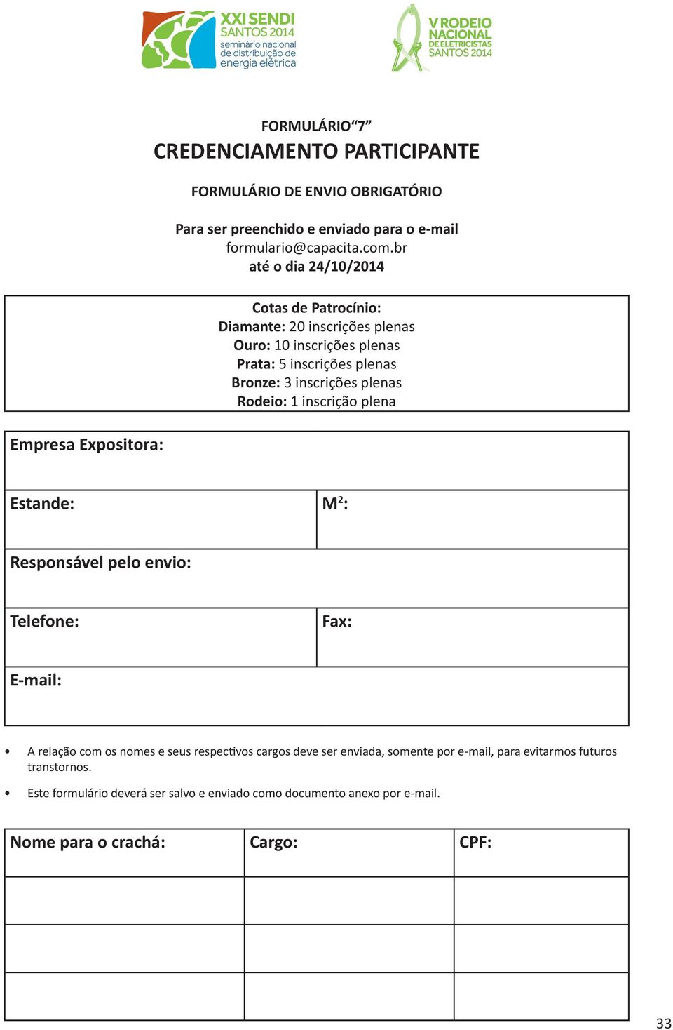 br até o dia 24/10/2014 Cotas de Patrocínio: Diamante: 20 inscrições plenas Ouro: 10 inscrições plenas Prata: 5 inscrições plenas Bronze: 3 inscrições