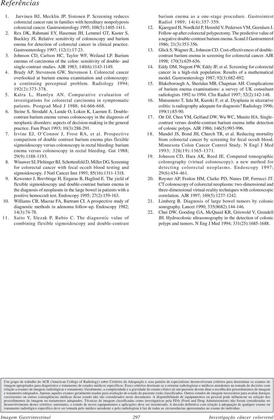 Gastroenterology 1997; 112(1):17-23. 3. Johnson CD, Carlson HC, Taylor WF, Weiland LP. Barium enemas of carcinoma of the colon: sensitivity of double- and single-contrast studies.