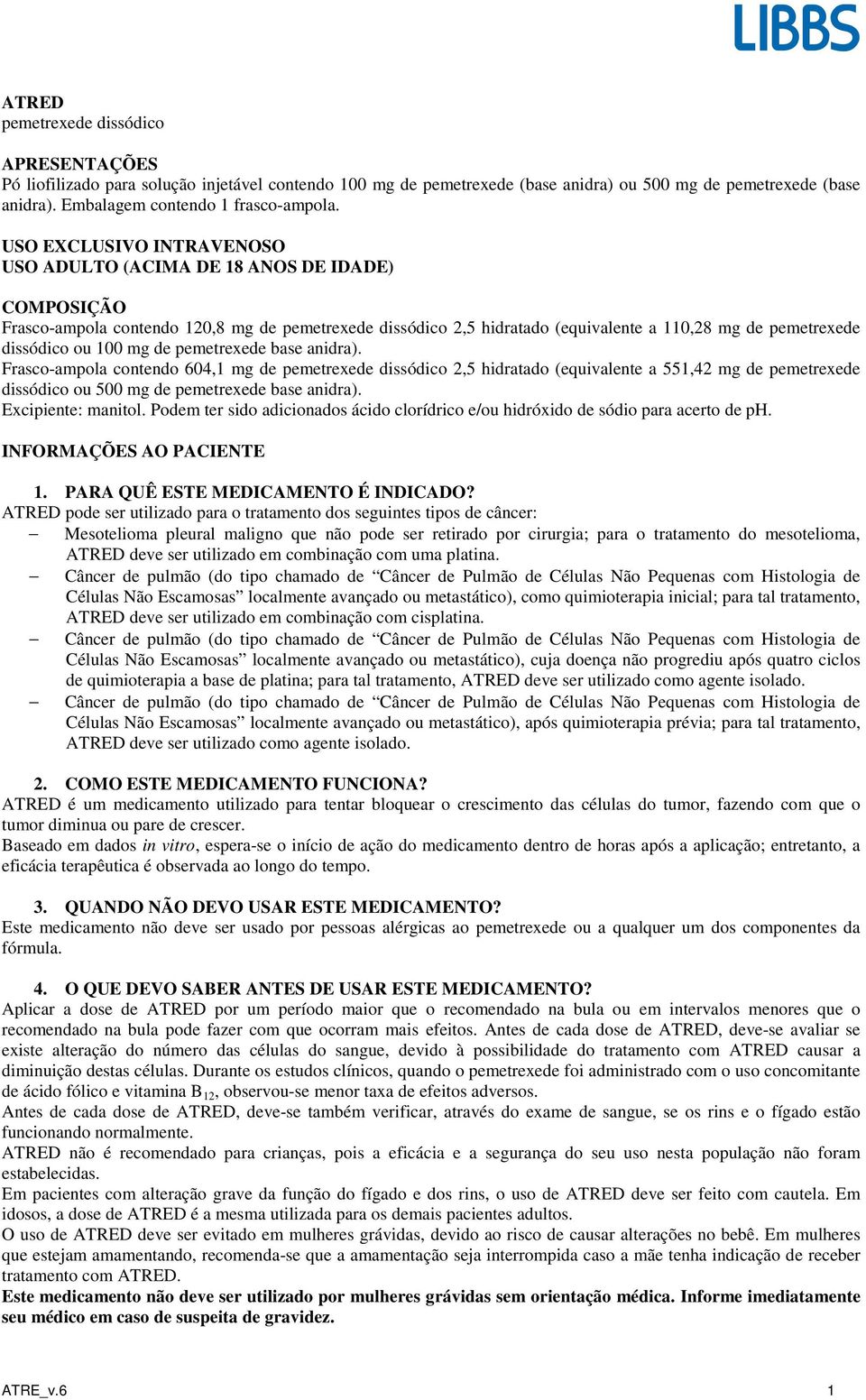 100 mg de pemetrexede base anidra). Frasco-ampola contendo 604,1 mg de pemetrexede dissódico 2,5 hidratado (equivalente a 551,42 mg de pemetrexede dissódico ou 500 mg de pemetrexede base anidra).