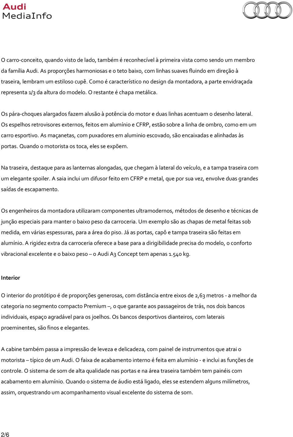 Como é característico no design da montadora, a parte envidraçada representa 1/3 da altura do modelo. O restante é chapa metálica.