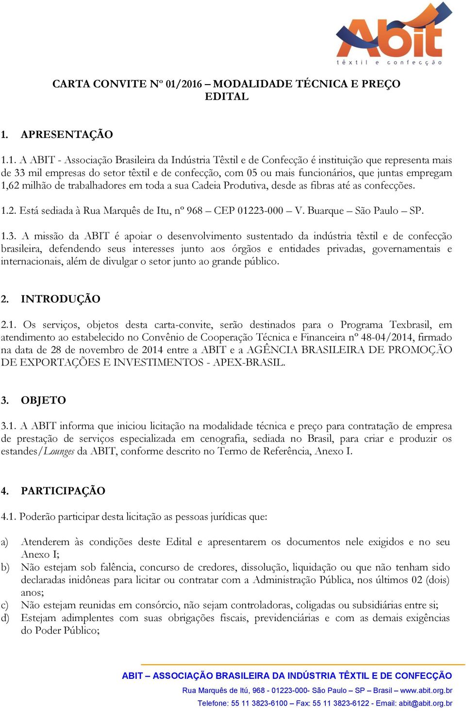 confecção, com 05 ou mais funcionários, que juntas empregam 1,62 milhão de trabalhadores em toda a sua Cadeia Produtiva, desde as fibras até as confecções. 1.2. Está sediada à Rua Marquês de Itu, nº 968 CEP 01223-000 V.