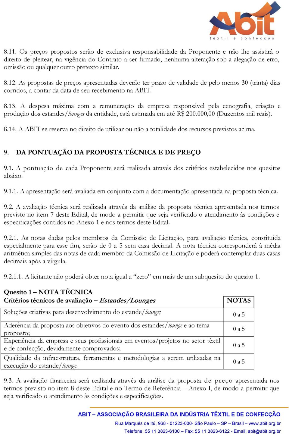 As propostas de preços apresentadas deverão ter prazo de validade de pelo menos 30 (trinta) dias corridos, a contar da data de seu recebimento na ABIT. 8.13.