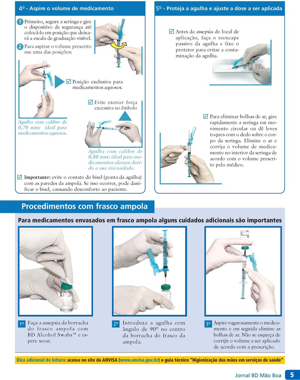 2 Para aspirar o volume prescrito use uma das posições: Antes da assepsia do local de aplicação, faça o reencape passivo da agulha e fixe o protetor para evitar a contaminação da agulha.