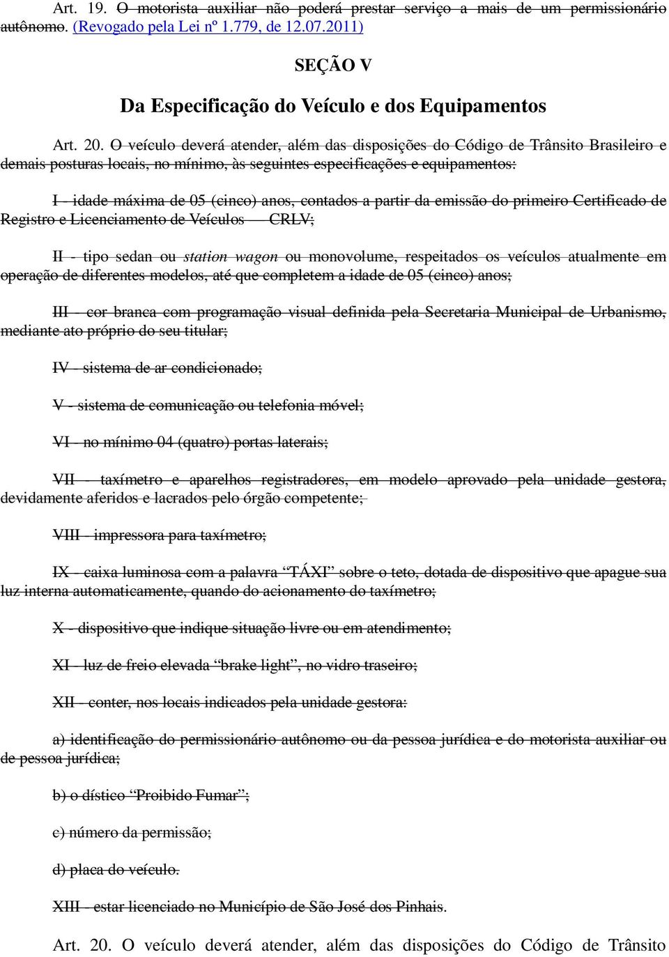 anos, contados a partir da emissão do primeiro Certificado de Registro e Licenciamento de Veículos CRLV; II - tipo sedan ou station wagon ou monovolume, respeitados os veículos atualmente em operação