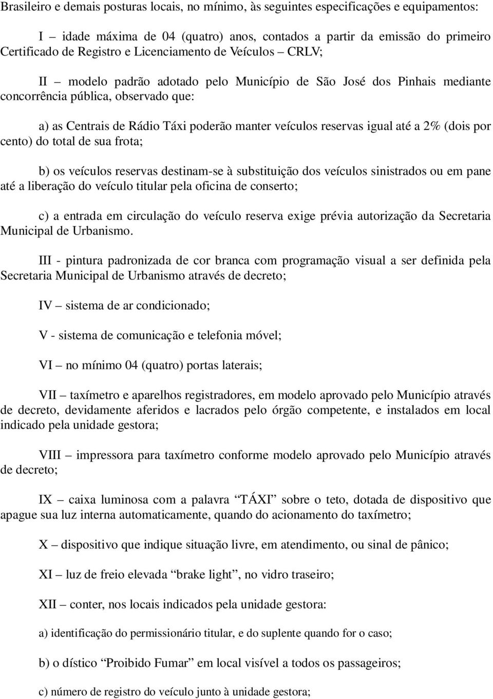 reservas igual até a 2% (dois por cento) do total de sua frota; b) os veículos reservas destinam-se à substituição dos veículos sinistrados ou em pane até a liberação do veículo titular pela oficina