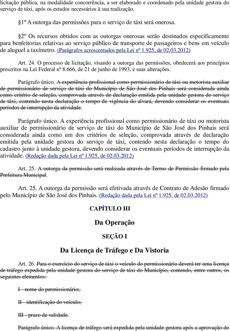 2º Os recursos obtidos com as outorgas onerosas serão destinados especificamente para benfeitorias relativas ao serviço público de transporte de passageiros e bens em veículo de aluguel a taxímetro.