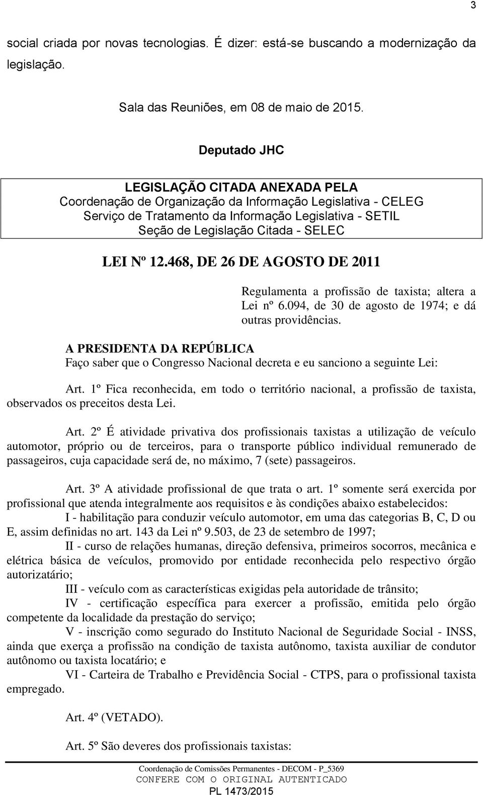 Nº 12.468, DE 26 DE AGOSTO DE 2011 Regulamenta a profissão de taxista; altera a Lei nº 6.094, de 30 de agosto de 1974; e dá outras providências.