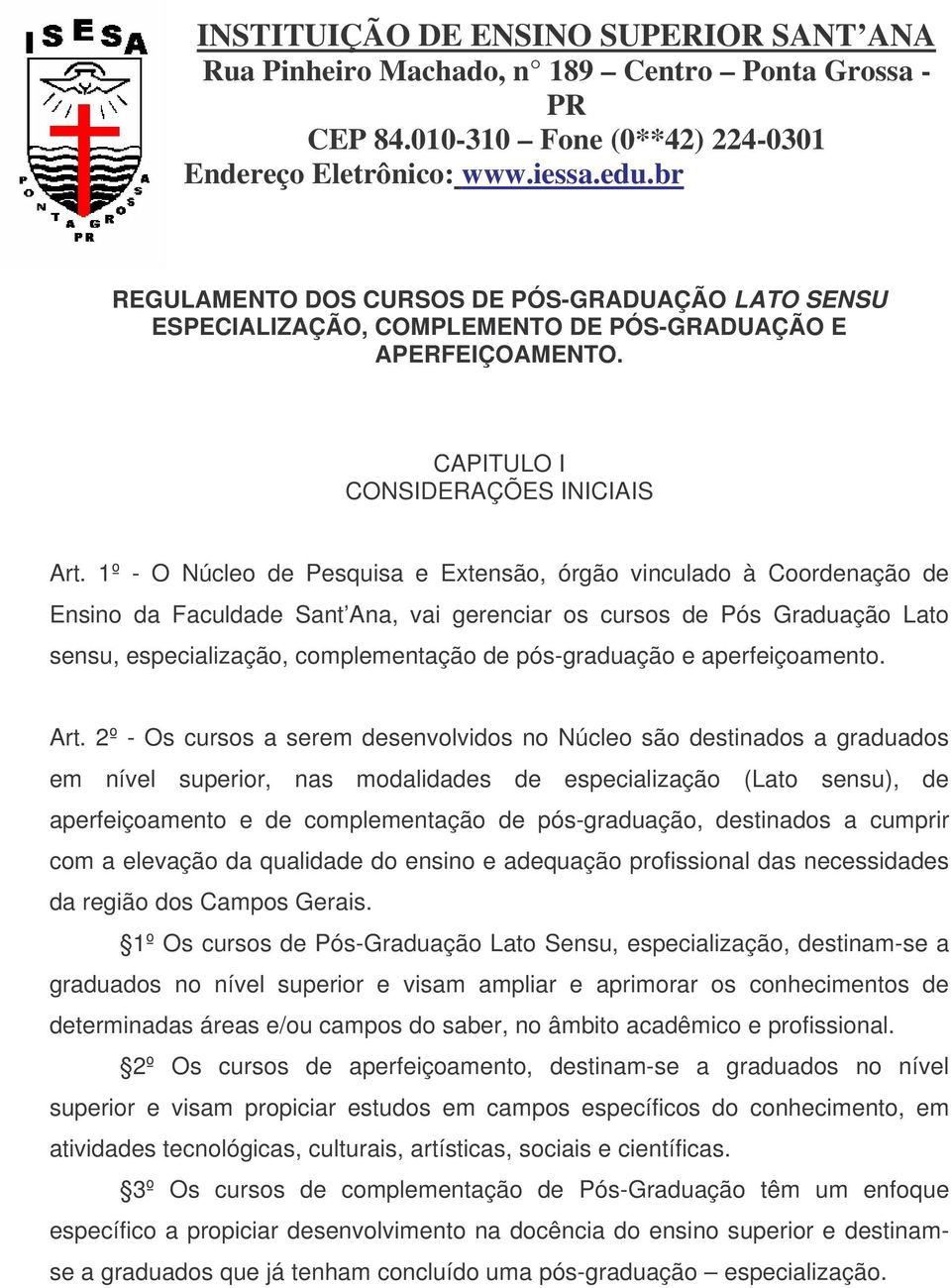 1º - O Núcleo de Pesquisa e Extensão, órgão vinculado à Coordenação de Ensino da Faculdade Sant Ana, vai gerenciar os cursos de Pós Graduação Lato sensu, especialização, complementação de