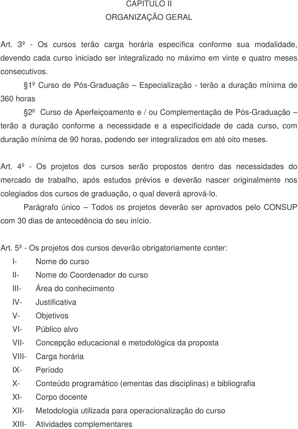 especificidade de cada curso, com duração mínima de 90 horas, podendo ser integralizados em até oito meses. Art.