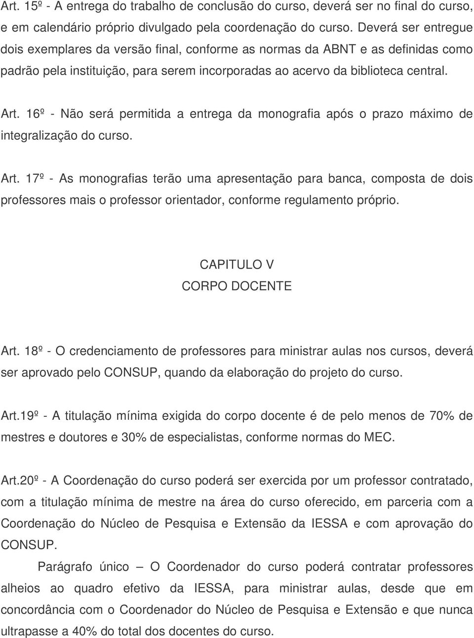 16º - Não será permitida a entrega da monografia após o prazo máximo de integralização do curso. Art.