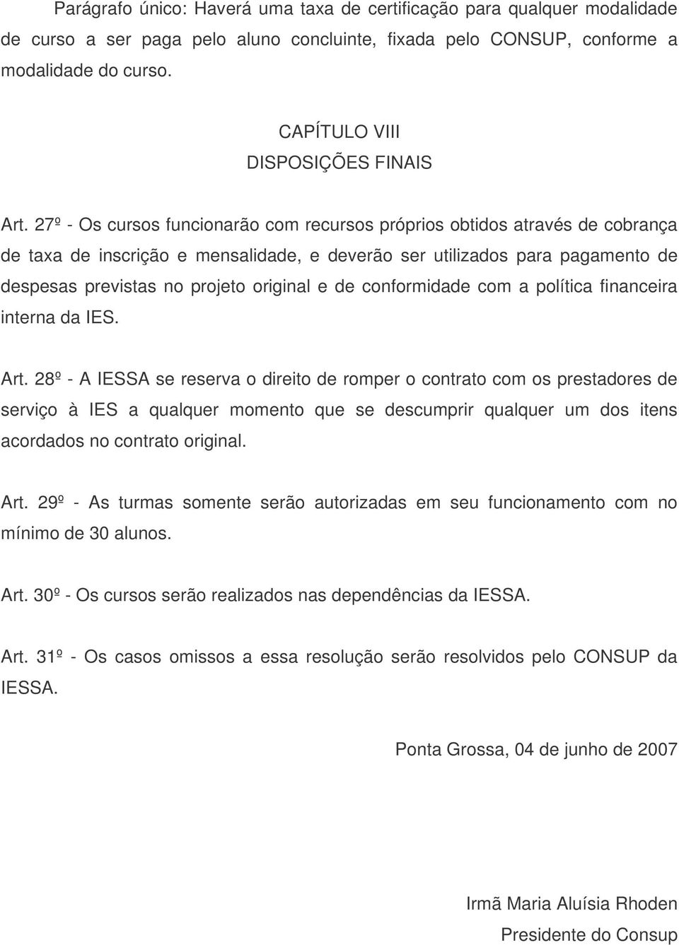 27º - Os cursos funcionarão com recursos próprios obtidos através de cobrança de taxa de inscrição e mensalidade, e deverão ser utilizados para pagamento de despesas previstas no projeto original e