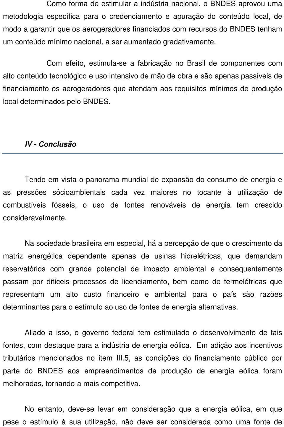 Com efeito, estimula-se a fabricação no Brasil de componentes com alto conteúdo tecnológico e uso intensivo de mão de obra e são apenas passíveis de financiamento os aerogeradores que atendam aos