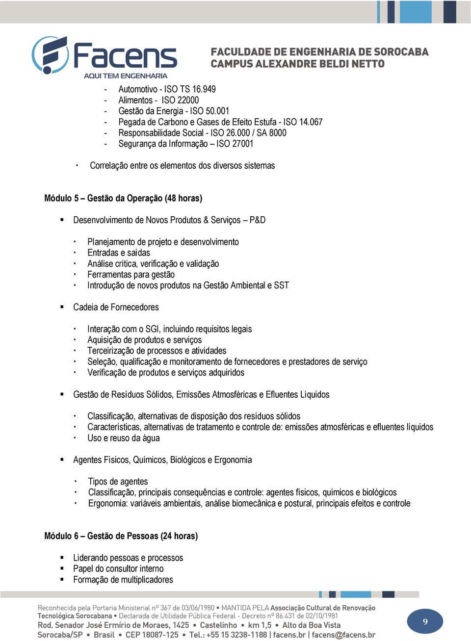 Planejamento de projeto e desenvolvimento Entradas e saídas Análise crítica, verificação e validação Ferramentas para gestão Introdução de novos produtos na Gestão Ambiental e SST Cadeia de