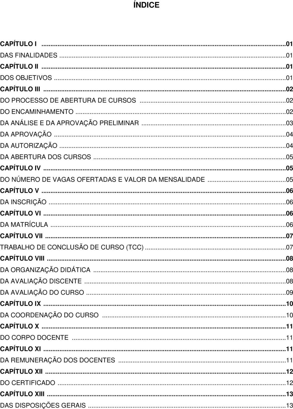 ..06 DA MATRÍCULA...06 CAPÍTULO VII...07 TRABALHO DE CONCLUSÃO DE CURSO (TCC)...07 CAPÍTULO VIII...08 DA ORGANIZAÇÃO DIDÁTICA...08 DA AVALIAÇÃO DISCENTE...08 DA AVALIAÇÃO DO CURSO... 09 CAPÍTULO IX.