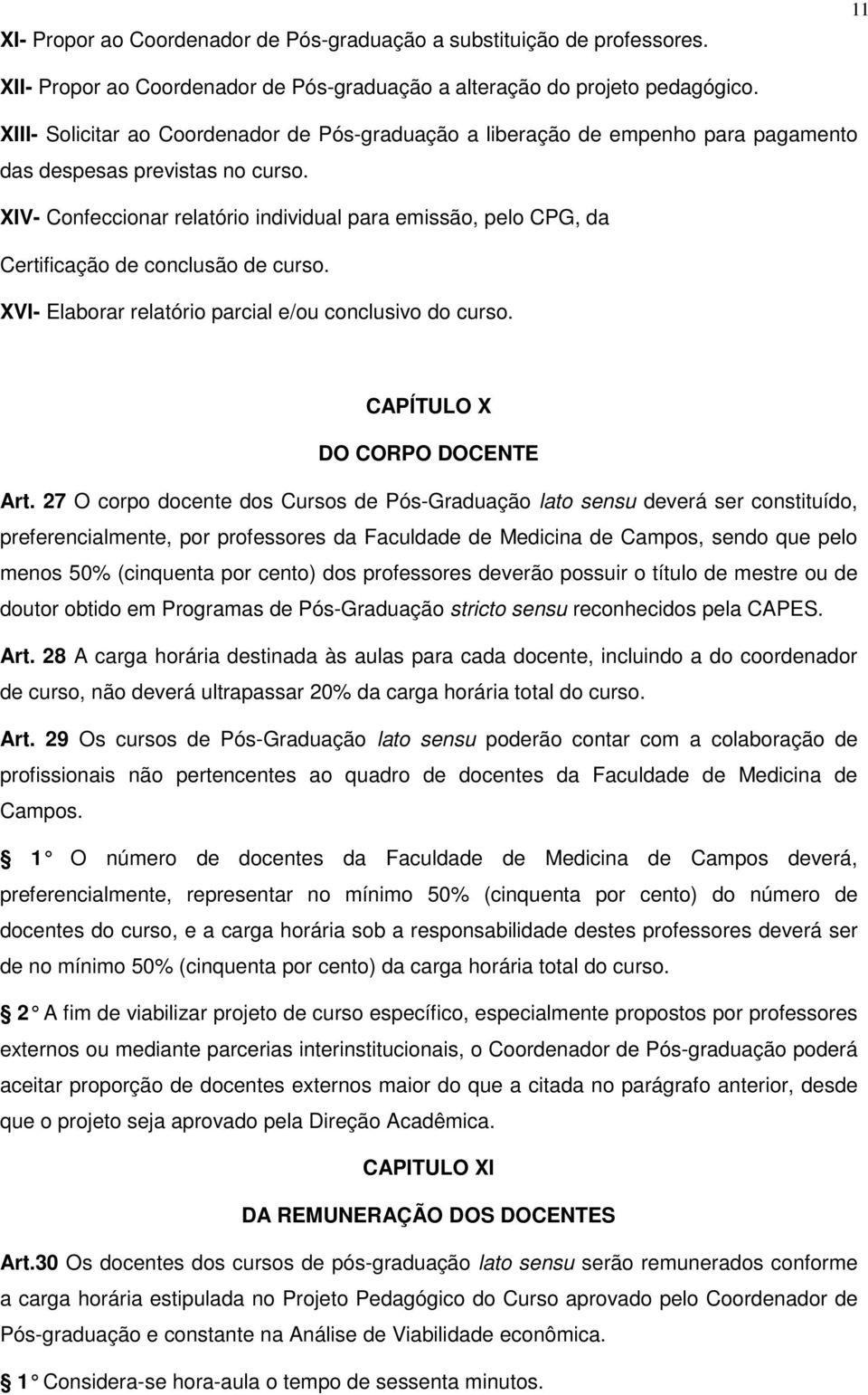 XIV- Confeccionar relatório individual para emissão, pelo CPG, da Certificação de conclusão de curso. XVI- Elaborar relatório parcial e/ou conclusivo do curso. CAPÍTULO X DO CORPO DOCENTE Art.