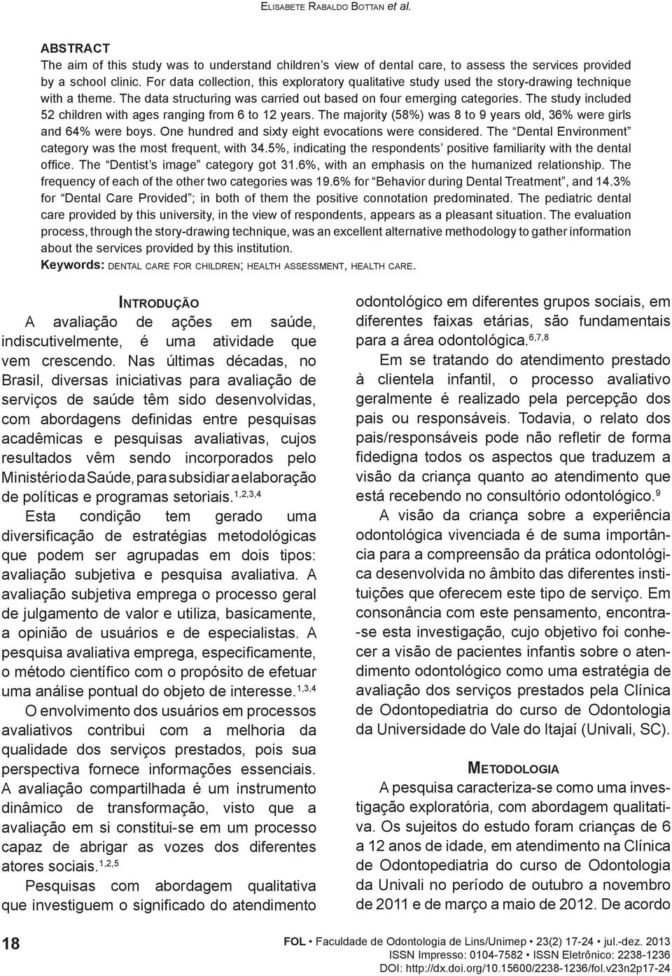 The study included 52 children with ages ranging from 6 to 12 years. The majority (58%) was 8 to 9 years old, 36% were girls and 64% were boys. One hundred and sixty eight evocations were considered.