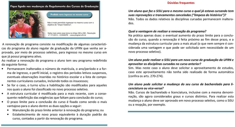 A renovação de programa consiste na modificação de algumas características do programa do aluno regular de graduação da UFRN que venha ser a- provado, por meio de processo seletivo, para ingresso no