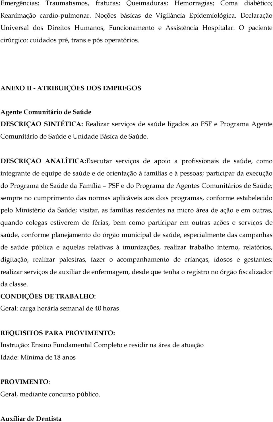 ANEXO II - ATRIBUIÇÕES DOS EMPREGOS Agente Comunitário de Saúde DESCRIÇÃO SINTÉTICA: Realizar serviços de saúde ligados ao PSF e Programa Agente Comunitário de Saúde e Unidade Básica de Saúde.