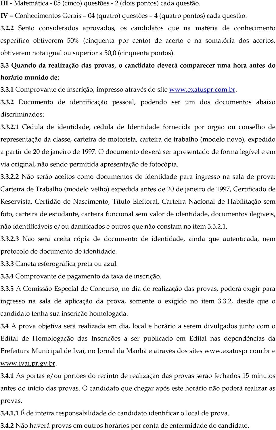 2 Serão considerados aprovados, os candidatos que na matéria de conhecimento específico obtiverem 50% (cinquenta por cento) de acerto e na somatória dos acertos, obtiverem nota igual ou superior a