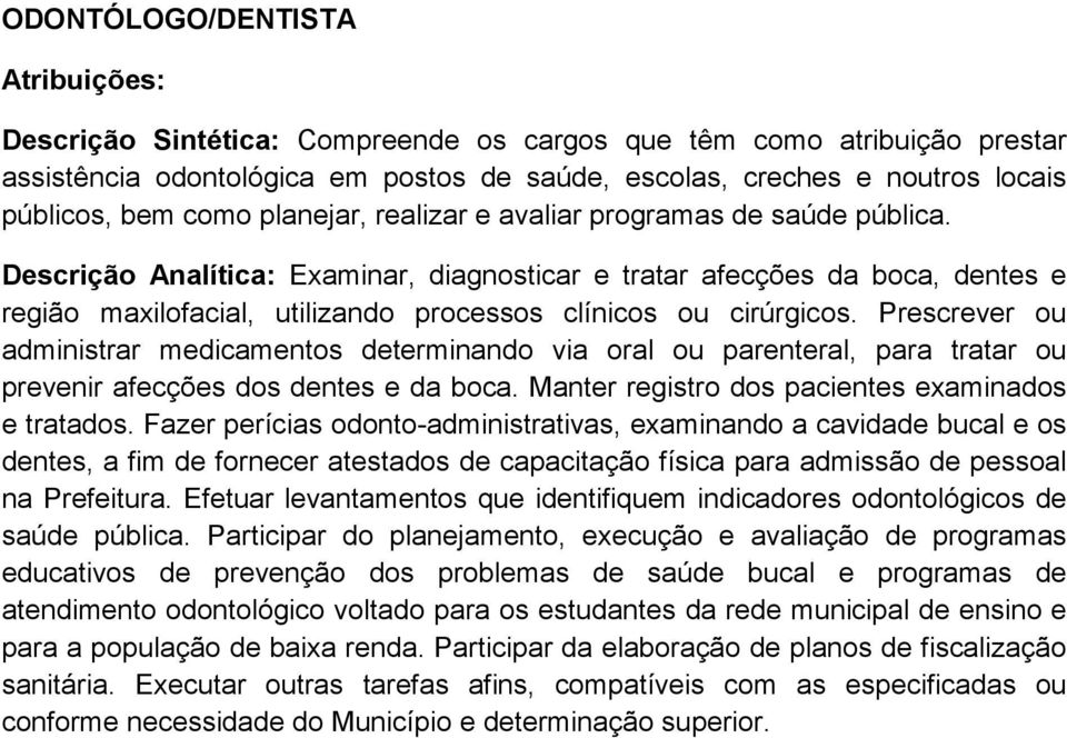 Descrição Analítica: Examinar, diagnosticar e tratar afecções da boca, dentes e região maxilofacial, utilizando processos clínicos ou cirúrgicos.