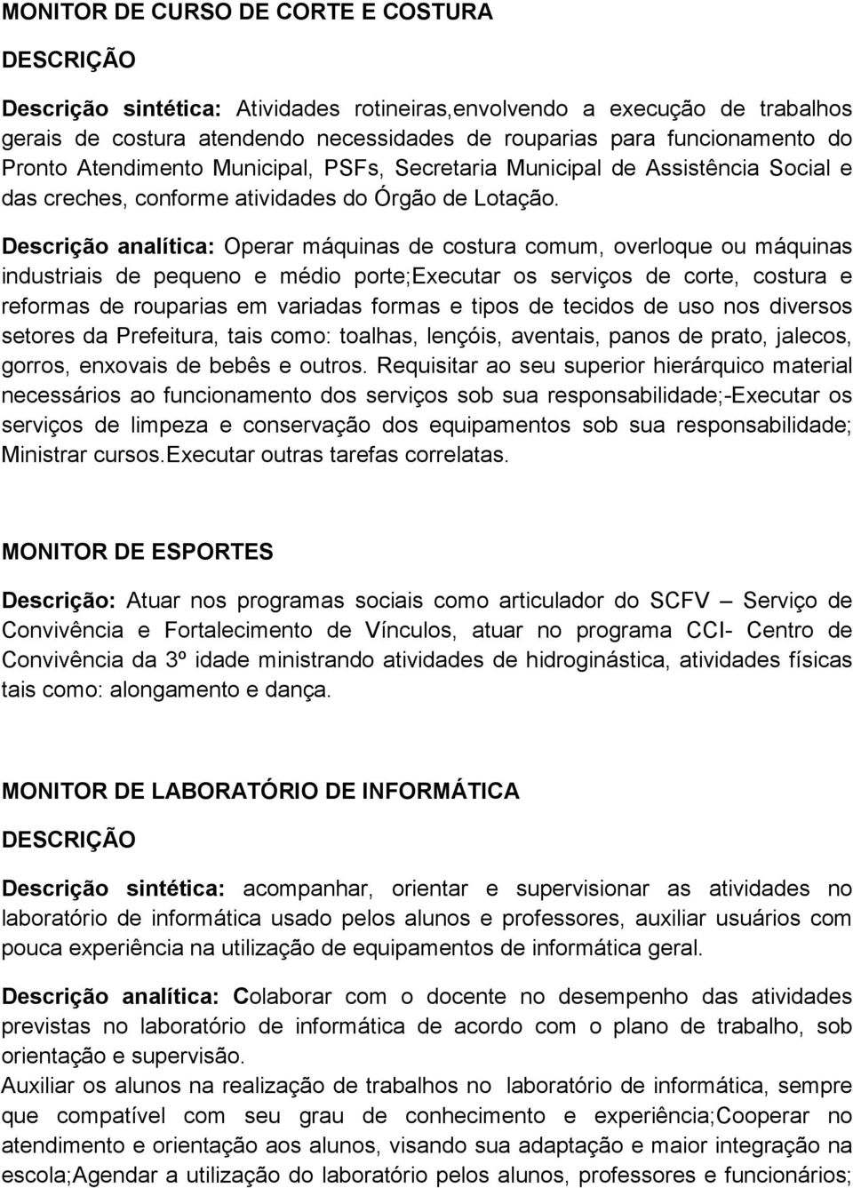 Descrição analítica: Operar máquinas de costura comum, overloque ou máquinas industriais de pequeno e médio porte;executar os serviços de corte, costura e reformas de rouparias em variadas formas e