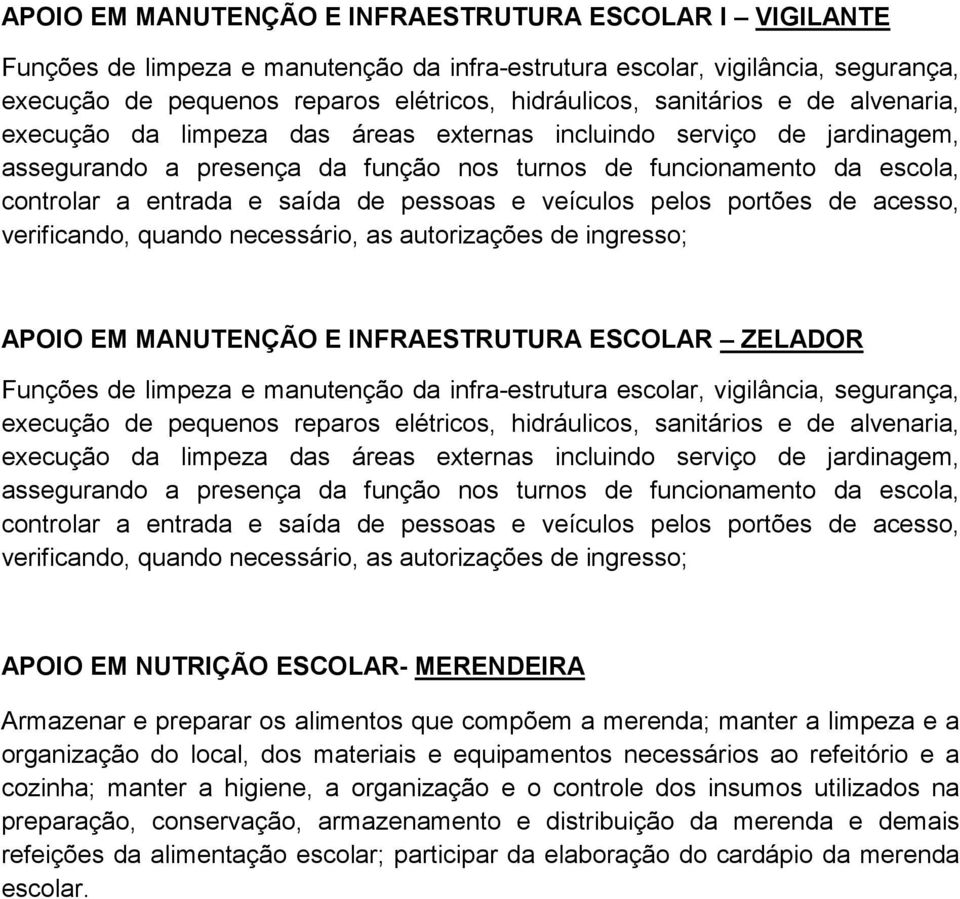 de pessoas e veículos pelos portões de acesso, verificando, quando necessário, as autorizações de ingresso; APOIO EM MANUTENÇÃO E INFRAESTRUTURA ESCOLAR ZELADOR Funções de limpeza e manutenção da