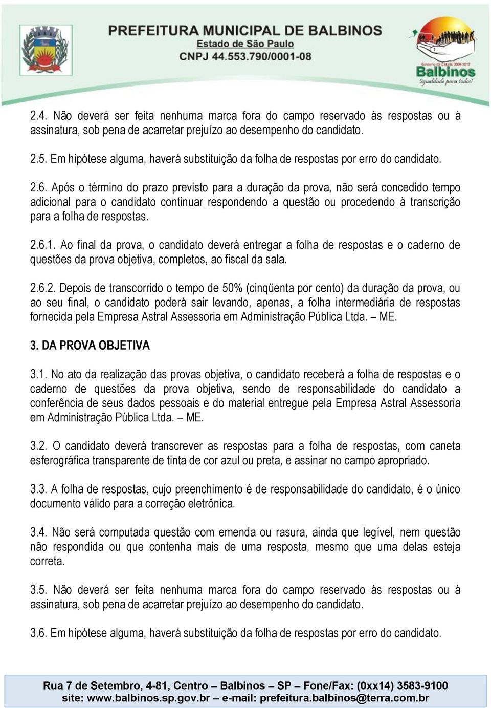 Após o término do prazo previsto para a duração da prova, não será concedido tempo adicional para o candidato continuar respondendo a questão ou procedendo à transcrição para a folha de respostas. 2.