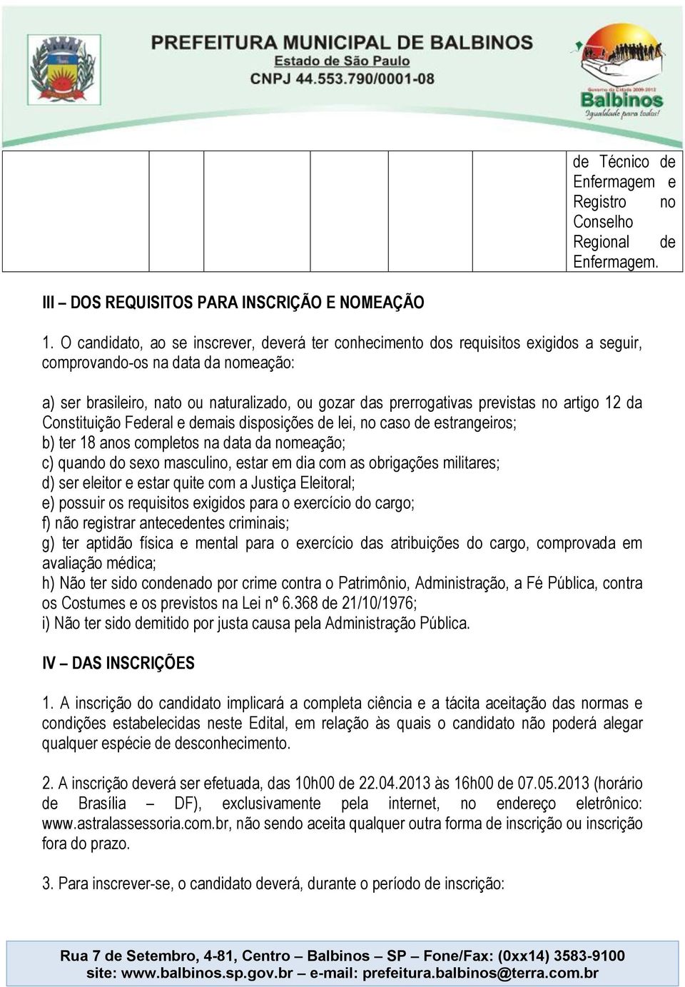 previstas no artigo 12 da Constituição Federal e demais disposições de lei, no caso de estrangeiros; b) ter 18 anos completos na data da nomeação; c) quando do sexo masculino, estar em dia com as