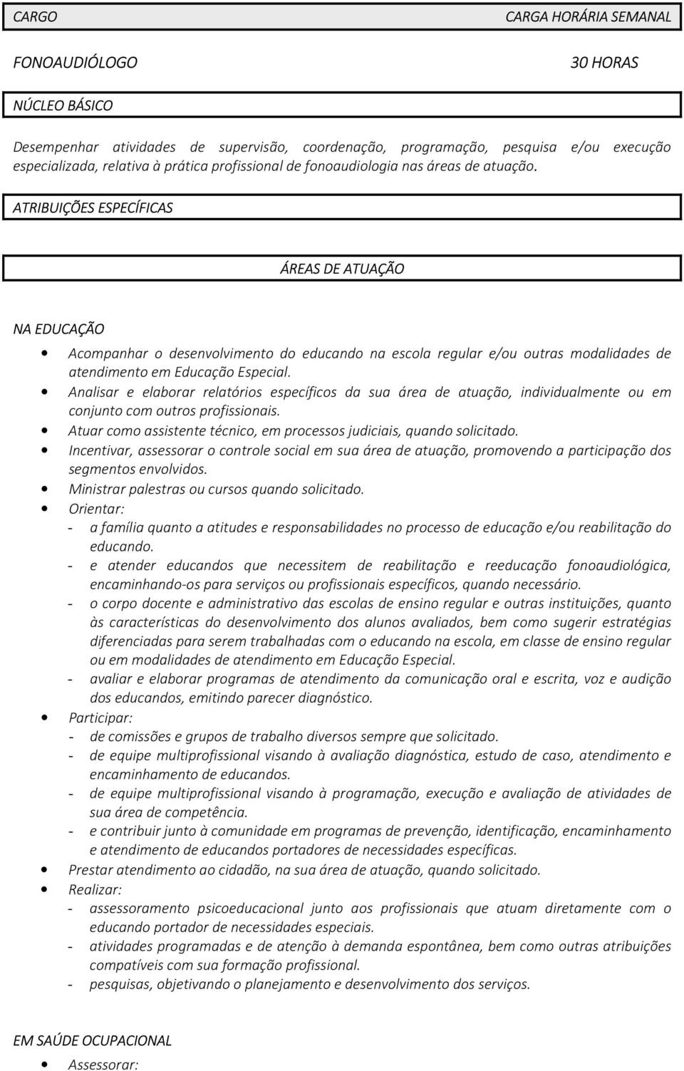 ATRIBUIÇÕES ESPECÍFICAS ÁREAS DE ATUAÇÃO NA EDUCAÇÃO Acompanhar o desenvolvimento do educando na escola regular e/ou outras modalidades de atendimento em Educação Especial.