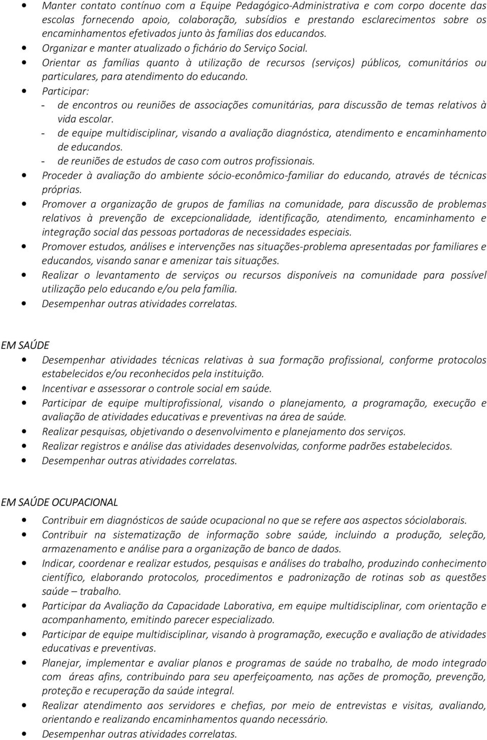 Orientar as famílias quanto à utilização de recursos (serviços) públicos, comunitários ou particulares, para atendimento do educando.