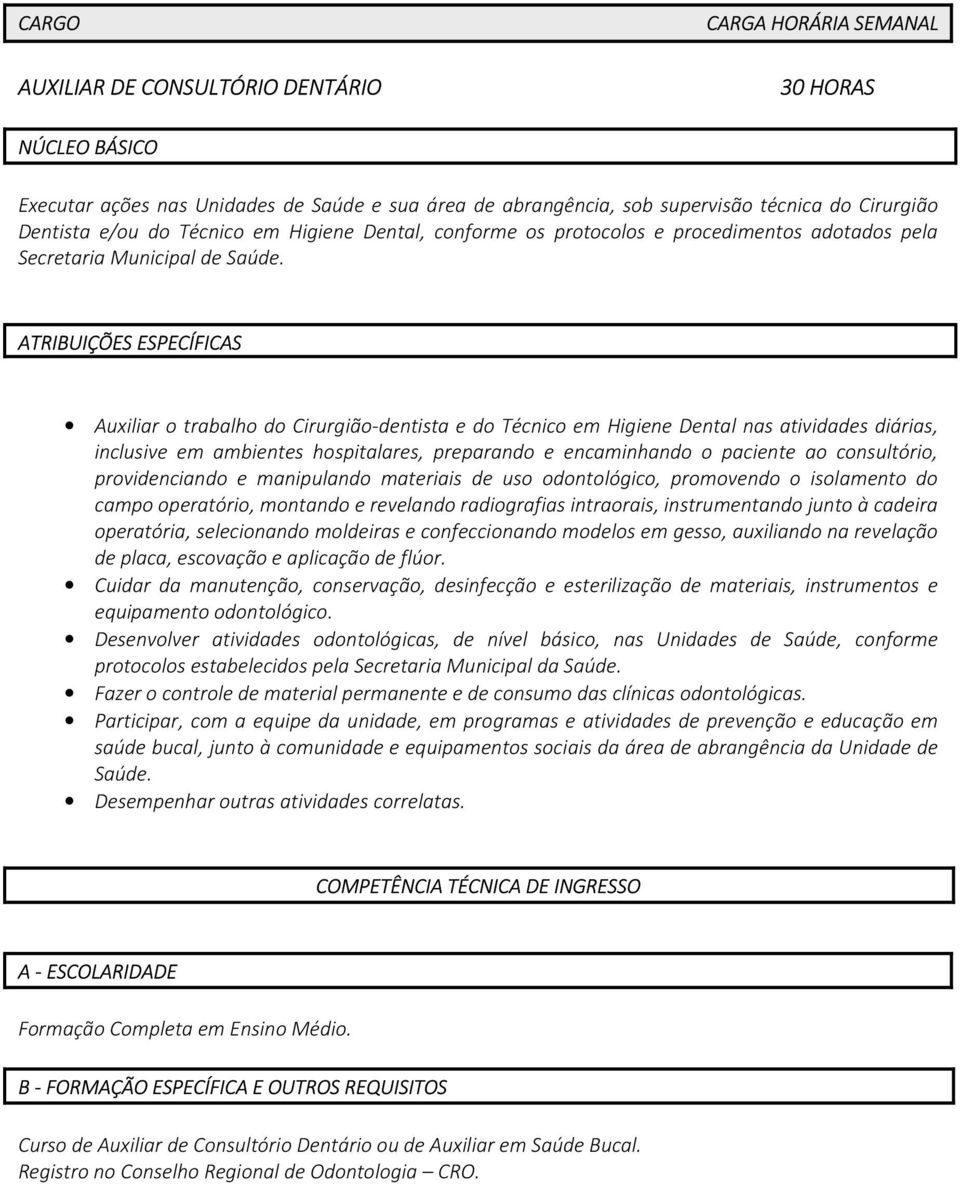 ATRIBUIÇÕES ESPECÍFICAS Auxiliar o trabalho do Cirurgião-dentista e do Técnico em Higiene Dental nas atividades diárias, inclusive em ambientes hospitalares, preparando e encaminhando o paciente ao