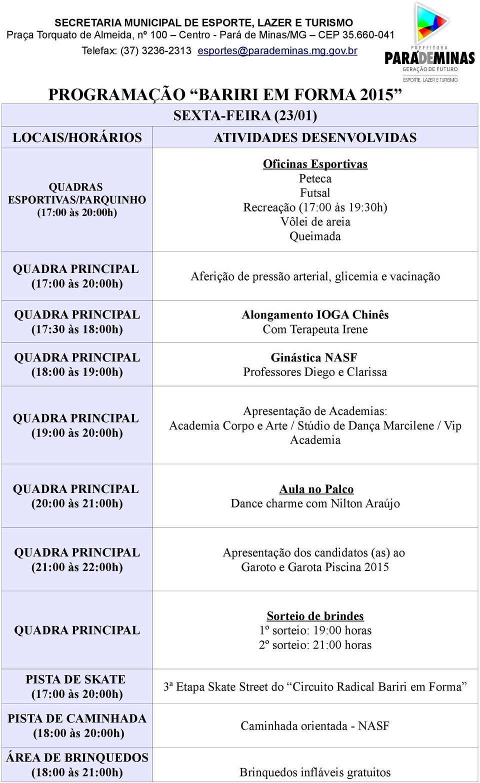 Vip Academia Dance charme com Nilton Araújo (21:00 às 22:00h) Apresentação dos candidatos (as) ao Garoto e Garota Piscina 2015 PISTA DE