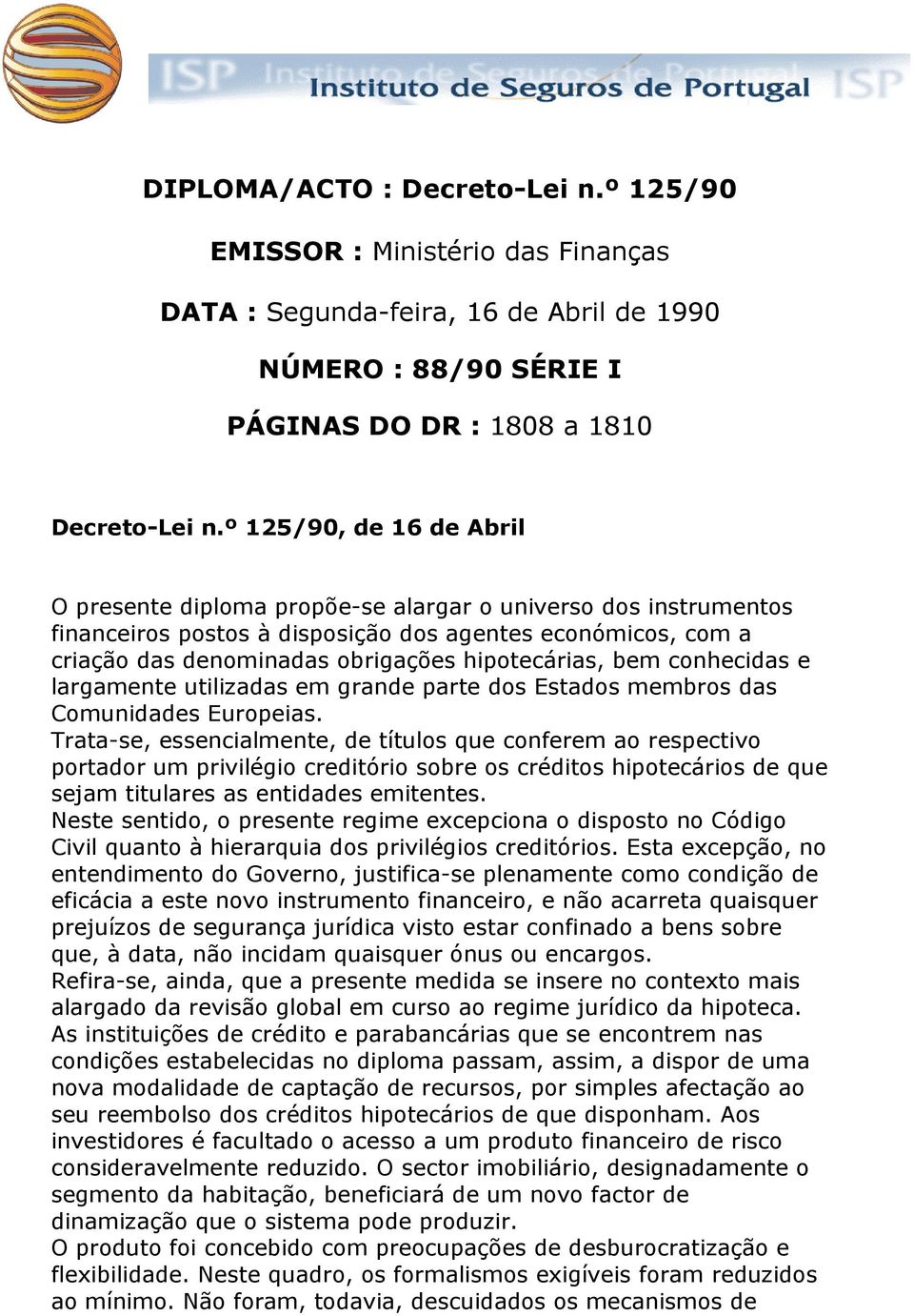 hipotecárias, bem conhecidas e largamente utilizadas em grande parte dos Estados membros das Comunidades Europeias.