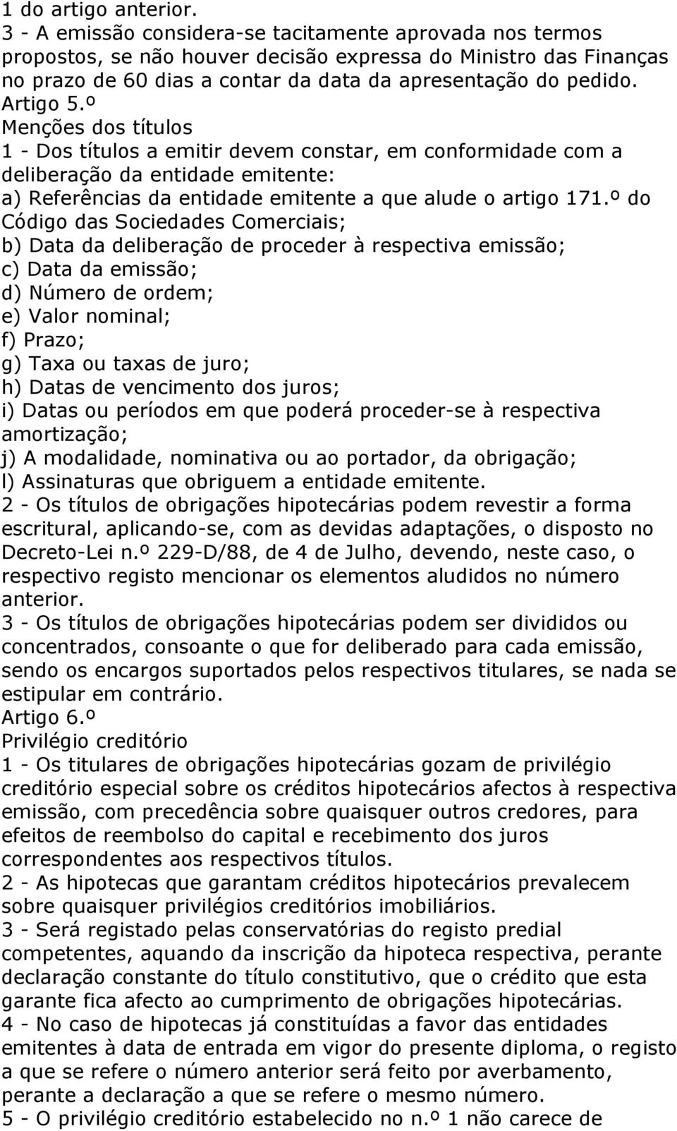 º Menções dos títulos 1 - Dos títulos a emitir devem constar, em conformidade com a deliberação da entidade emitente: a) Referências da entidade emitente a que alude o artigo 171.