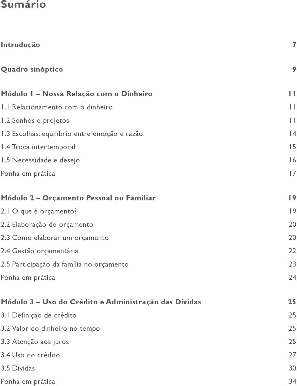 1 O que é orçamento? 19 2.2 Elaboração do orçamento 20 2.3 Como elaborar um orçamento 20 2.4 Gestão orçamentária 22 2.