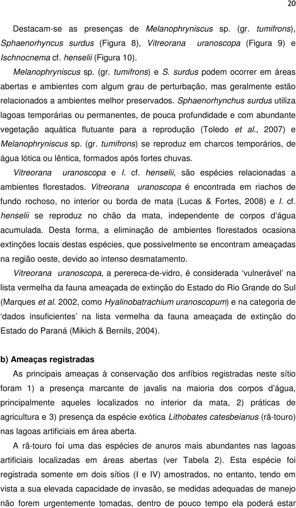 Sphaenorhynchus surdus utiliza lagoas temporárias ou permanentes, de pouca profundidade e com abundante vegetação aquática flutuante para a reprodução (Toledo et al., 2007) e Melanophryniscus sp. (gr.