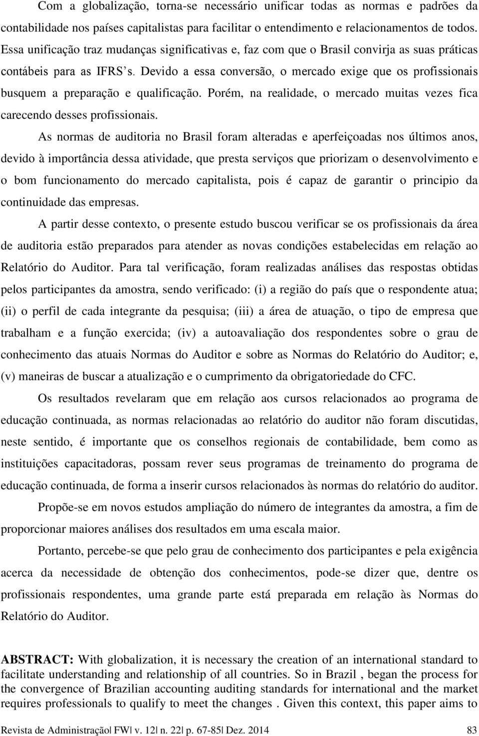 Devido a essa conversão, o mercado exige que os profissionais busquem a preparação e qualificação. Porém, na realidade, o mercado muitas vezes fica carecendo desses profissionais.