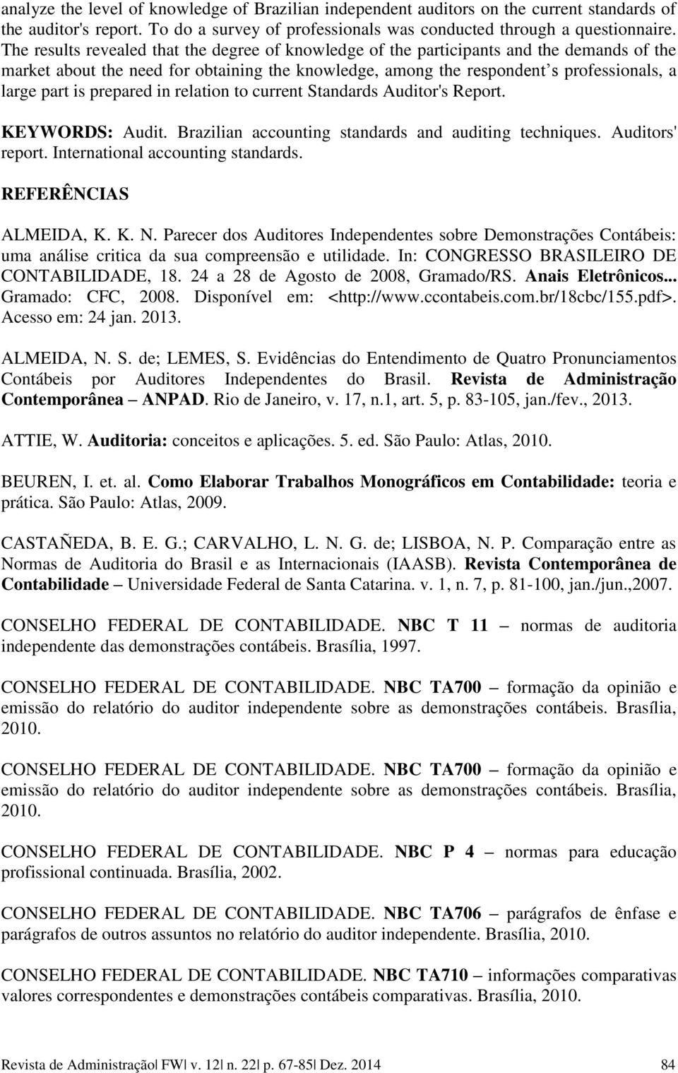 prepared in relation to current Standards Auditor's Report. KEYWORDS: Audit. Brazilian accounting standards and auditing techniques. Auditors' report. International accounting standards.