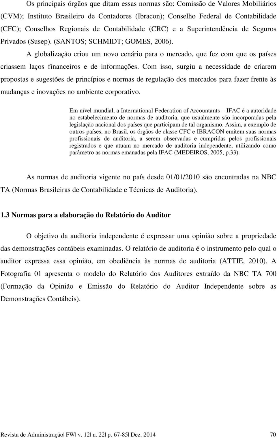 A globalização criou um novo cenário para o mercado, que fez com que os países criassem laços financeiros e de informações.