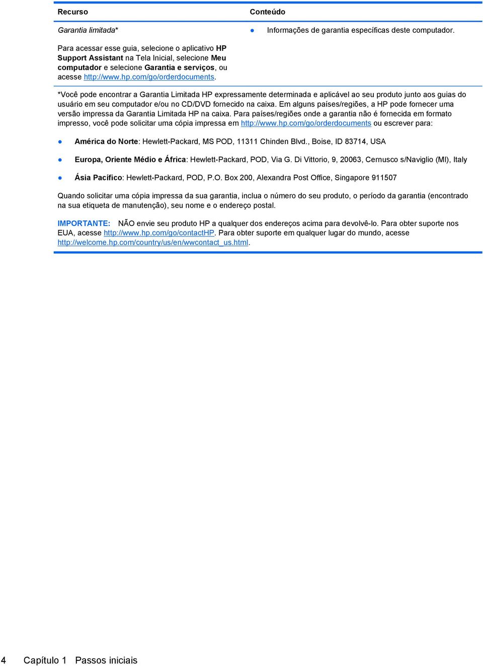 *Você pode encontrar a Garantia Limitada HP expressamente determinada e aplicável ao seu produto junto aos guias do usuário em seu computador e/ou no CD/DVD fornecido na caixa.