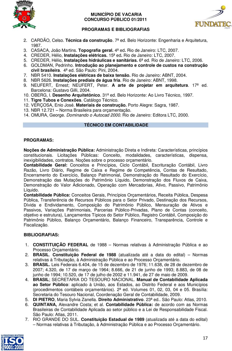 Introdução ao planejamento e controle de custos na construção civil brasileira. 4ª ed. São Paulo: Pini, 2004. 7. NBR 5410. Instalações elétricas de baixa tensão. Rio de Janeiro: ABNT, 2004. 8.