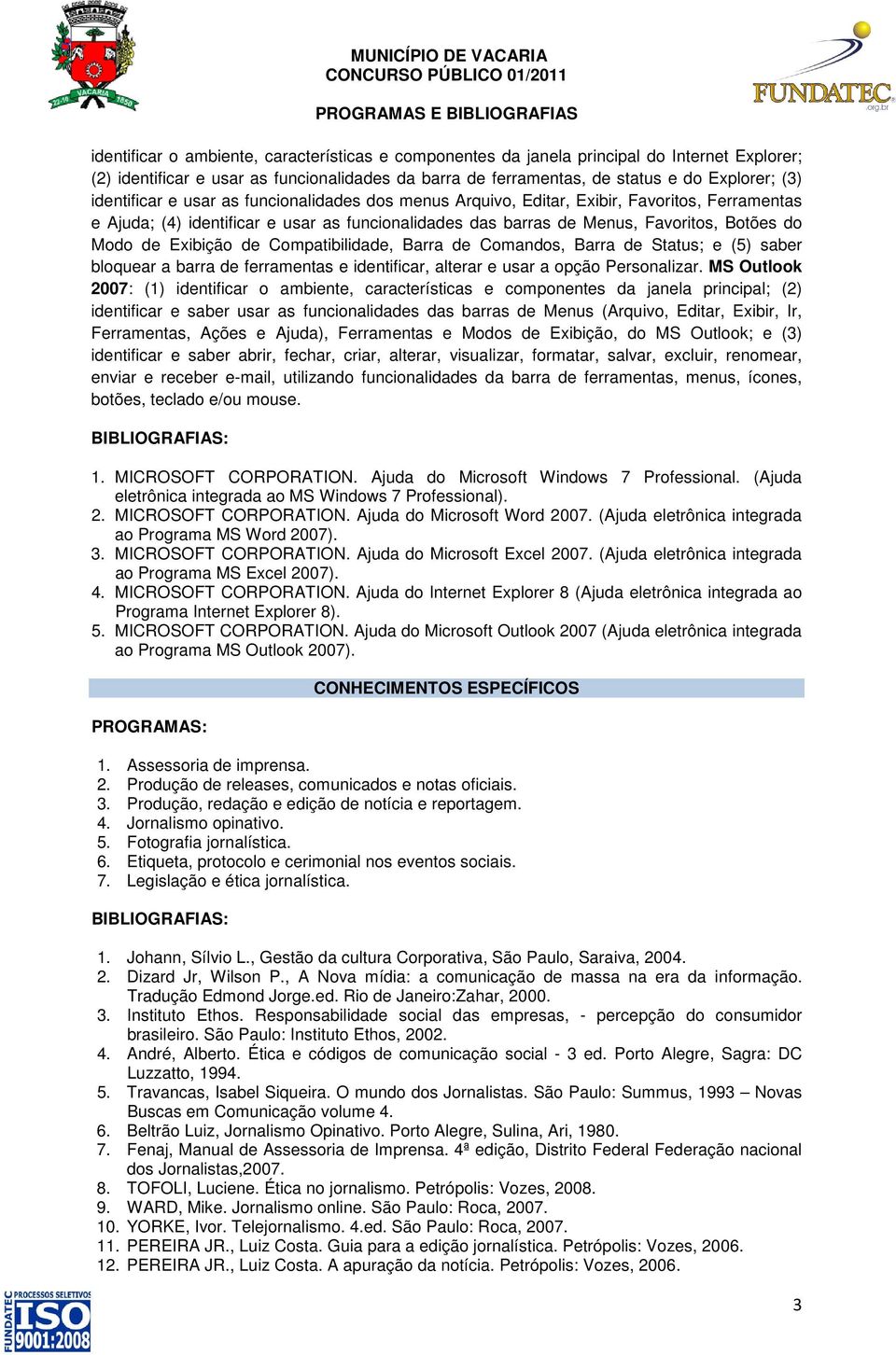 Exibição de Compatibilidade, Barra de Comandos, Barra de Status; e (5) saber bloquear a barra de ferramentas e identificar, alterar e usar a opção Personalizar.